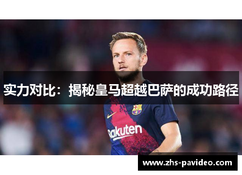 实力对比：揭秘皇马超越巴萨的成功路径