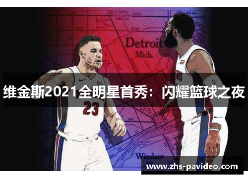 维金斯2021全明星首秀：闪耀篮球之夜