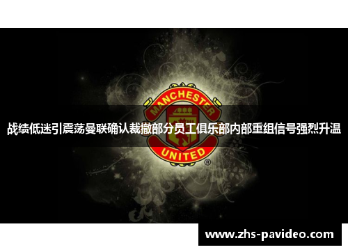 战绩低迷引震荡曼联确认裁撤部分员工俱乐部内部重组信号强烈升温