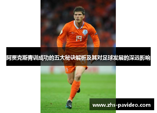 阿贾克斯青训成功的五大秘诀解析及其对足球发展的深远影响