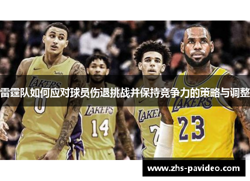 雷霆队如何应对球员伤退挑战并保持竞争力的策略与调整