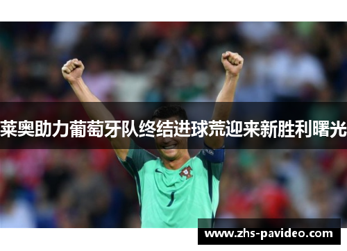 莱奥助力葡萄牙队终结进球荒迎来新胜利曙光