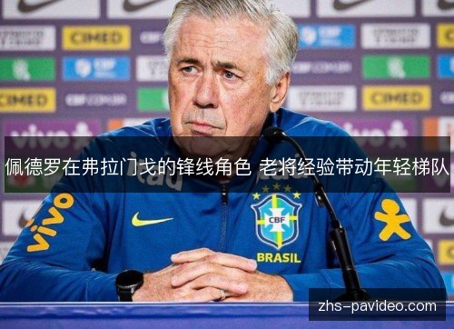 佩德罗在弗拉门戈的锋线角色 老将经验带动年轻梯队 佩德罗在弗拉门戈的锋线角色 老将经验带动年轻梯队